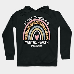 Rainbow Be Kind To Your Mind Mental Health Matters Awareness Hoodie